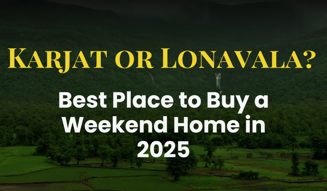 Karjat or Lonavala? Best Place to Buy a Weekend Home in 2025